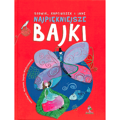 najpiekniejsze bajki, najpiekniejsze baśnie, legendy, andersen, Kopciuszek, Śpiąca królewna, Charles Perrault, Józef Ignacy Kraszewski, Bolesław Leśmian, Kazimierz Przerwa-Tetmajer, Carlo Gozzi, Aleksander Puszkin, Julian Tuwim, klasyczne baśnie, współcześni polscy autorzy, Marianna Jagoda